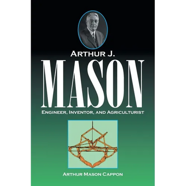 Arthur J. Mason: Engineer, Inventor, and Agriculturist