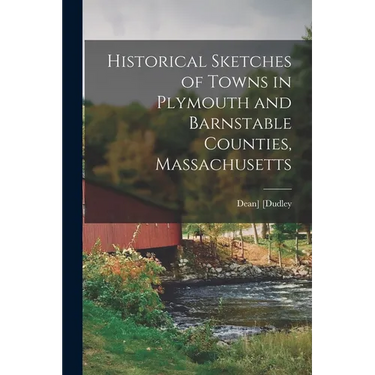 Historical Sketches of Towns in Plymouth and Barnstable Counties, Massachusetts