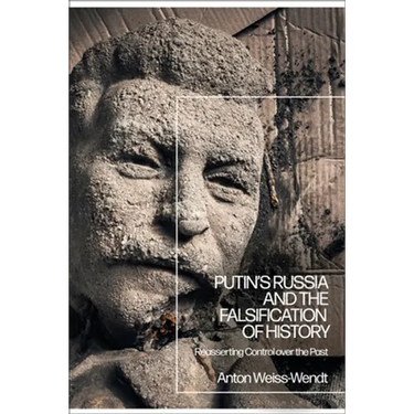 Putin's Russia and the Falsification of History: Reasserting Control Over the Past