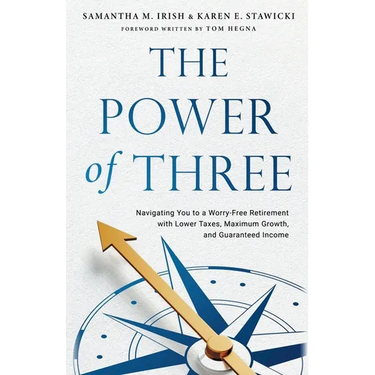 The Power of Three: Navigating You to a Worry-Free Retirement with Lower Taxes, Maximum Growth, and Guaranteed Income