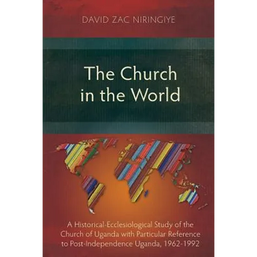 The Church in the World: A Historical-Ecclesiological Study of the Church of Uganda with Particular Reference to Post-Independence Uganda, 1962-1992