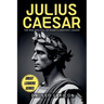Julius Caesar: The Rise and Fall of Rome's Greatest Leader