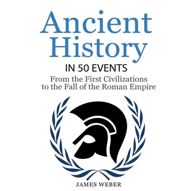 History: Ancient History in 50 Events: From Ancient Civilizations to the Fall of the Roman Empire (History Books, History of the World, Ancient Rome)