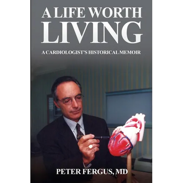A Life Worth Living: A Cardiologist's Historical Memoir