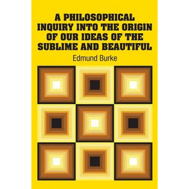 A Philosophical Inquiry Into the Origin of our Ideas of the Sublime and Beautiful