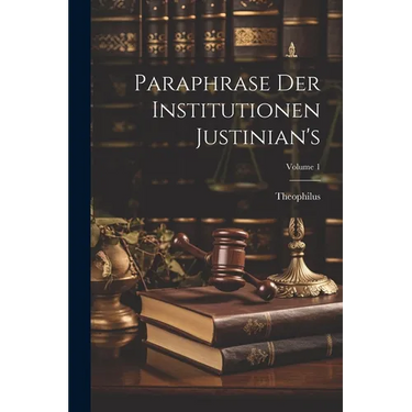 Paraphrase Der Institutionen Justinian's; Volume 1