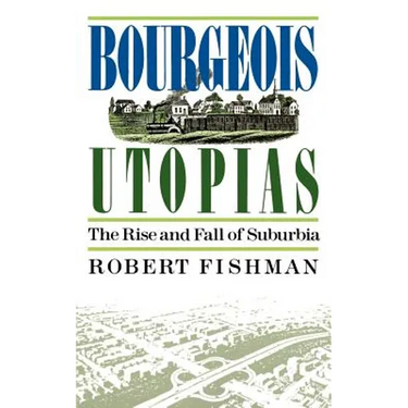 Bourgeois Utopias: The Rise and Fall of Suburbia