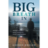 Big Breath In: The Fight to Breathe and the Journey to a Double-Lung Transplant