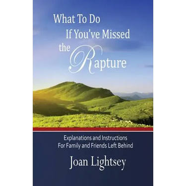 What To Do If You've Missed the Rapture: Explanations and Instructions to Friends and Family Left Behind