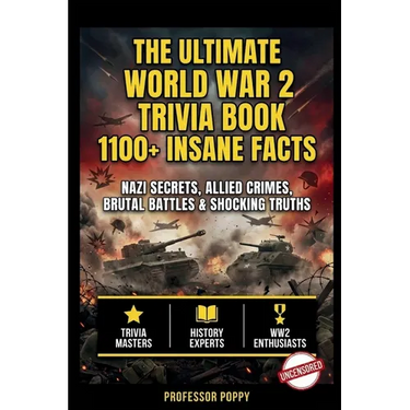 The Ultimate World War 2 Trivia Book: 1100+ INSANE FACTS: Nazi Secrets, Allied Crimes, Brutal Battles & Shocking Truths