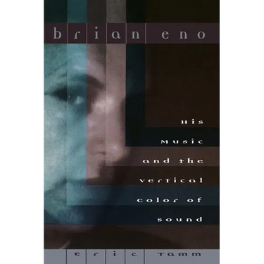 Brian Eno: His Music and the Vertical Color of Sound