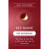 Sex Magic for Beginners: The Easy & Fun Way to Tap Into the Law of Attraction