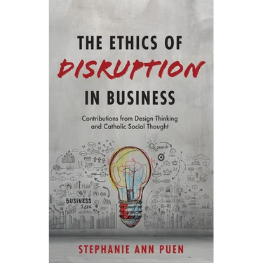 The Ethics of Disruption in Business: Contributions from Design Thinking and Catholic Social Thought