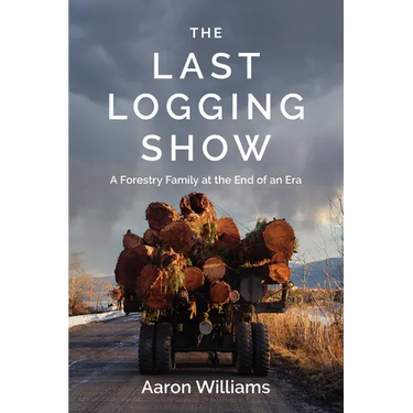The Last Logging Show: A Forestry Family at the End of an Era