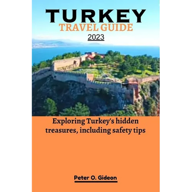 Turkey Travel Guide 2023: Exploring Turkey's hidden treasures, including safety tips