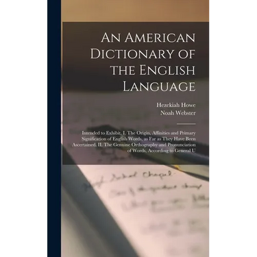 An American Dictionary of the English Language: Intended to Exhibit, I. The Origin, Affinities and Primary Signification of English Words, as far as T
