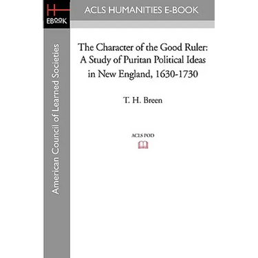 The Character of the Good Ruler: A Study of Puritan Political Ideas in New England, 1630-1730