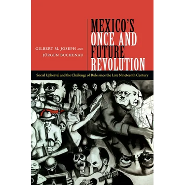 Mexico's Once and Future Revolution: Social Upheaval and the Challenge of Rule Since the Late Nineteenth Century