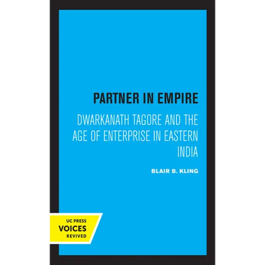 Partner in Empire: Dwarkanath Tagore and the Age of Enterprise in Eastern India