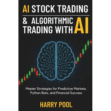 AI Stock Trading and Algorithmic Trading with AI: Master Strategies for Predictive Markets, Python Bots, and Financial Success