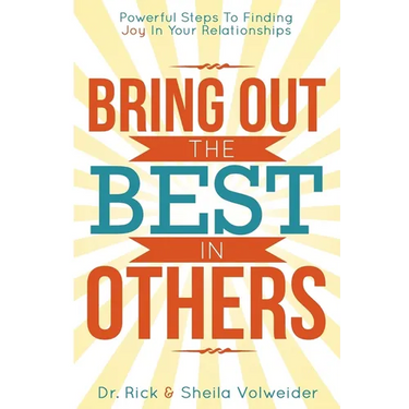 Bring Out The Best In Others: Powerful Steps To Finding Joy In Your Relationships