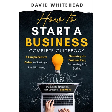 How to Start a Business Complete Guidebook: A Comprehensive Guide for Starting a Small Business, Mastering the Business Plan, Accounting, LLC, Scaling