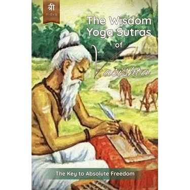 The Wisdom Yoga Sutras of Vasishta: The Key to Absolute Freedom