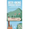 Beer Hiking Canadian Rockies: The Tastiest Way to Discover the Mountain Ranges of Alberta and British Columbia