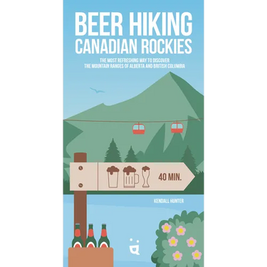 Beer Hiking Canadian Rockies: The Tastiest Way to Discover the Mountain Ranges of Alberta and British Columbia