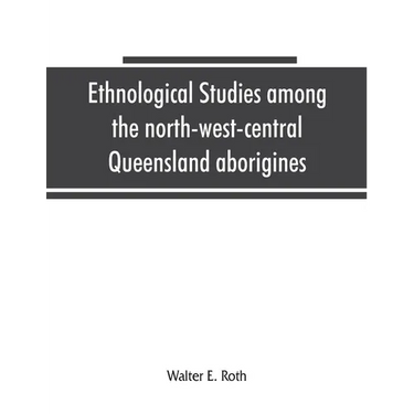 Ethnological studies among the north-west-central Queensland aborigines