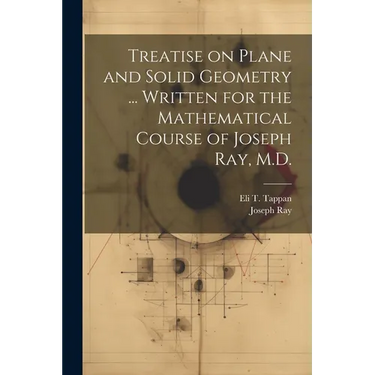 Treatise on Plane and Solid Geometry ... Written for the Mathematical Course of Joseph Ray, M.D.