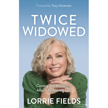 Twice Widowed: Coming Into Wholeness After Life-Altering Loss
