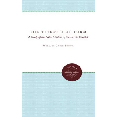The Triumph of Form: A Study of the Later Masters of the Heroic Couplet