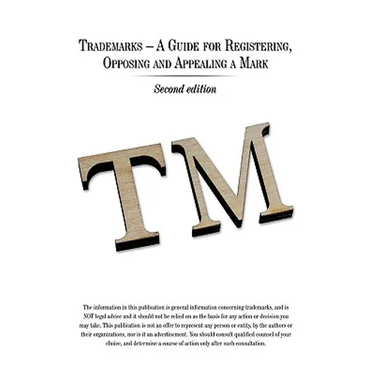 Trademarks - A Guide for Registering, Opposing and Appealing a Mark: Second Edition