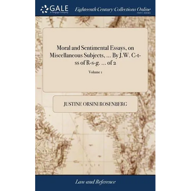 Moral and Sentimental Essays, on Miscellaneous Subjects, ... By J.W. C-t-ss of R-s-g. ... of 2; Volume 1