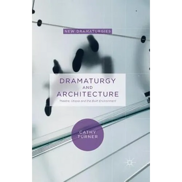 Dramaturgy and Architecture: Theatre, Utopia and the Built Environment