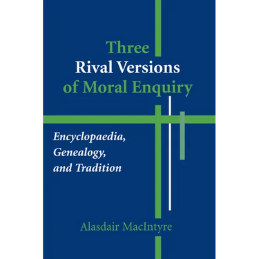 Three Rival Versions of Moral Enquiry: Encyclopaedia, Genealogy, and Tradition