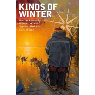 Kinds of Winter: Four Solo Journeys by Dogteam in Canada's Northwest Territories