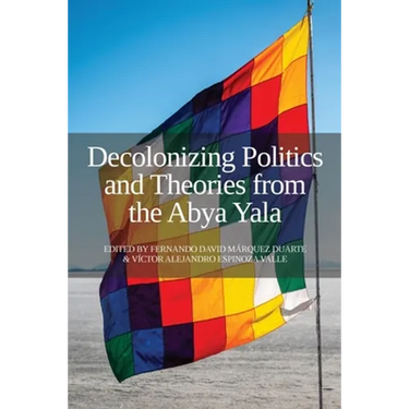 Decolonizing Politics and Theories from the Abya Yala