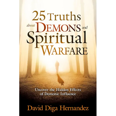 25 Truths about Demons and Spiritual Warfare: Uncover the Hidden Effects of Demonic Influence