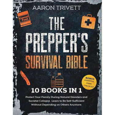 The Prepper's Survival Bible: Protect Your Family During Natural Disasters and Societal Collapse. Learn to Be Self-Sufficient Without Depending on O
