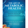 The Art of Metabolic Health: A SCIENCE BASED GUIDE TO FAT LOSS, HORMONE HEALTH and METABOLIC RESILIENCE