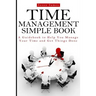 Time Management Simple Book: A Guidebook to Help You Manage Your Time and Get Things Done