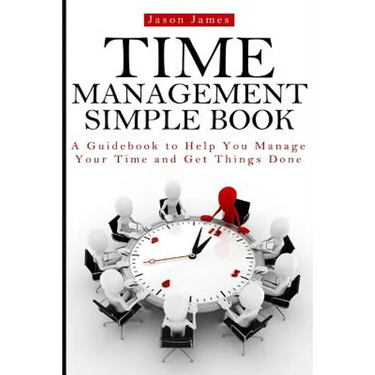 Time Management Simple Book: A Guidebook to Help You Manage Your Time and Get Things Done