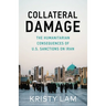 Collateral Damage: The Humanitarian Consequences of U.S. Sanctions on Iran