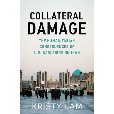 Collateral Damage: The Humanitarian Consequences of U.S. Sanctions on Iran