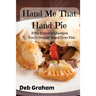 Hand Me That Hand Pie!: Fifty Fabulous Recipes You'll Devour Hand Over Fist