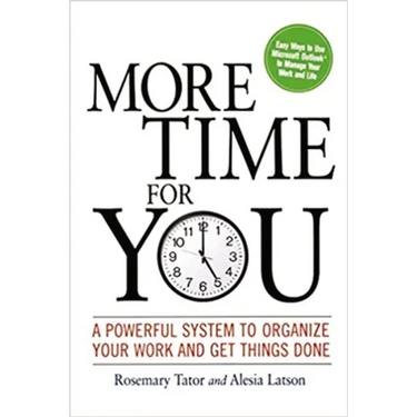 More Time for You: A Powerful System to Organize Your Work and Get Things Done