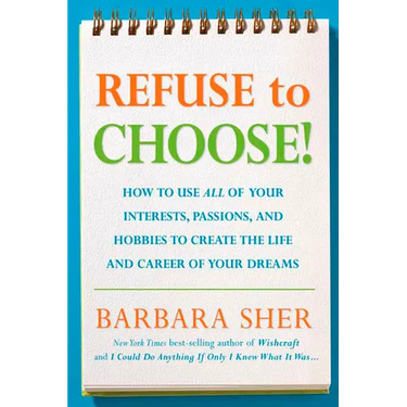 Refuse to Choose!: Use All of Your Interests, Passions, and Hobbies to Create the Life and Career of Your Dreams
