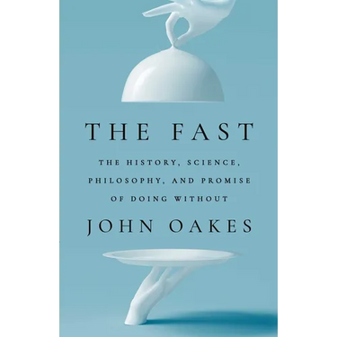 The Fast: The History, Science, Philosophy, and Promise of Doing Without